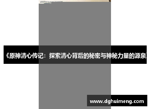 《原神清心传记：探索清心背后的秘密与神秘力量的源泉》